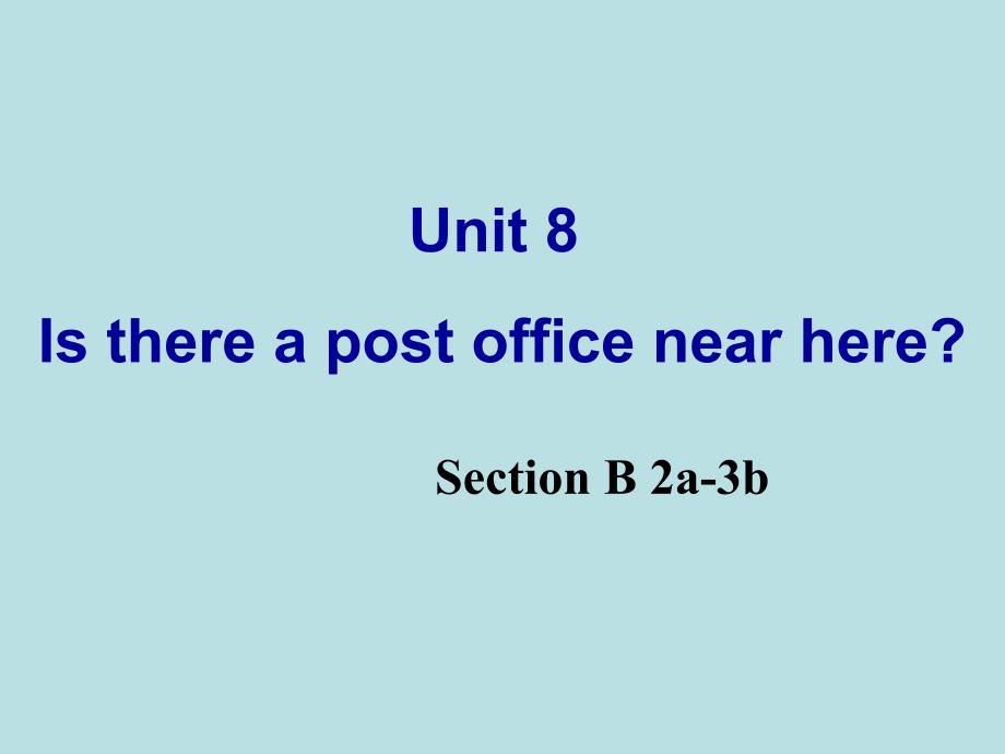 2013年七年级英语下册Unit8 Is there a post office near here SectionB 第二课时_第1页