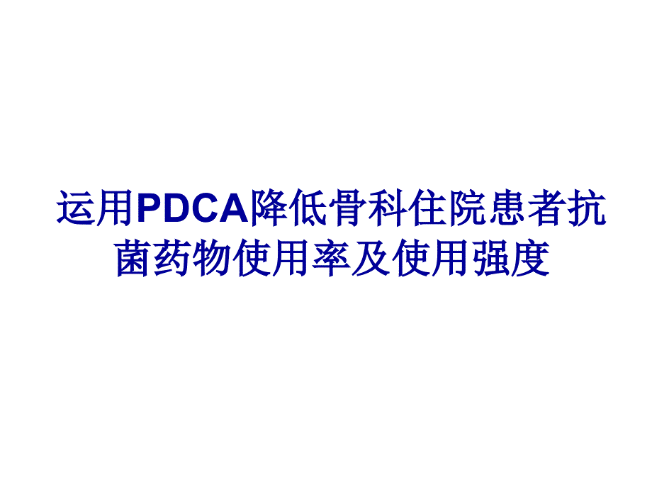 运用pdca降低骨科住院患者抗菌药物使用率及使用强度powerpoint 课件_第1页