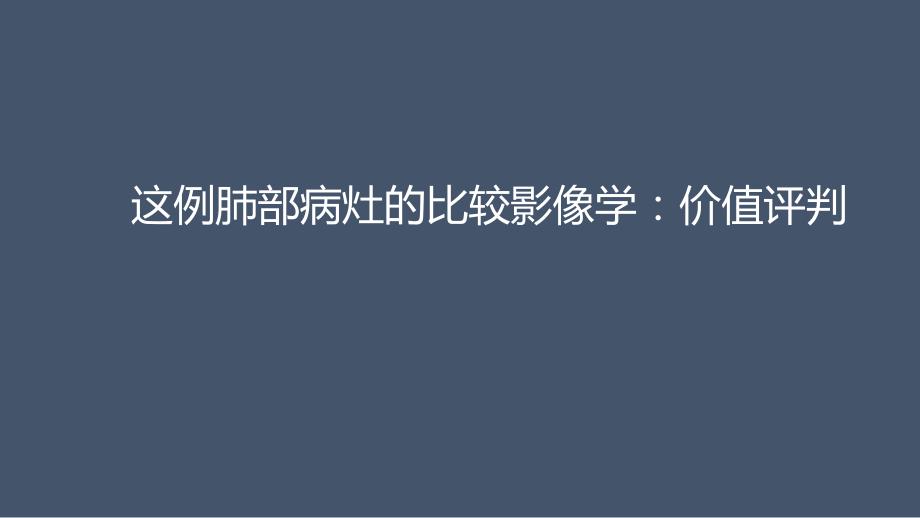 这例肺部病灶的比较影像学：价值评判ppt课件_第1页