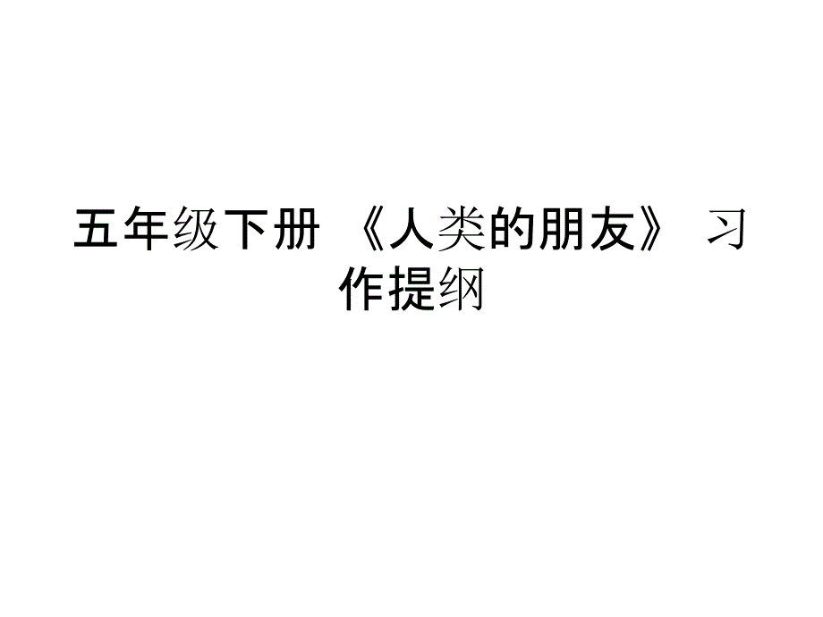 教育专题：五年级下册《人类的朋友》习作提纲_第1页