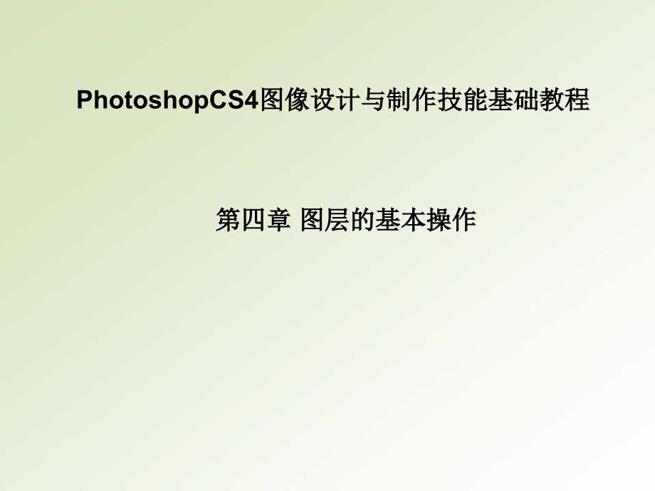 PhotoshopCS4图像设计与制作技能基础教程-图层的基本操作_第1页