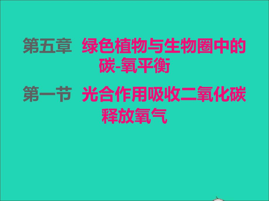 2022年七年級(jí)生物上冊(cè)第三單元生物圈中的綠色植物第五章綠色植物與生物圈中的碳_氧平衡第1節(jié)光合作用吸收二氧化碳釋放氧氣課件新版新人教版_第1頁(yè)