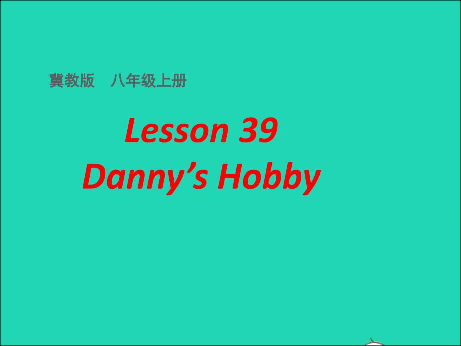 2022年八年级英语上册Unit7EnjoyYourHobbyLesson39Danny’sHobby课件新版冀教版_第1页