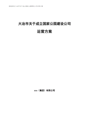 大冶市关于成立国家公园建设公司运营方案（参考模板）