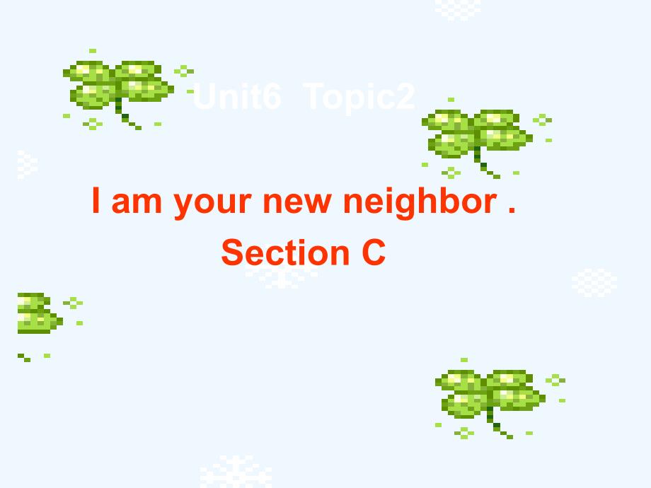 七年级英语下册 Unit6 Our Local Area Topic2 I am your new neighborSectionC课件 仁爱版_第1页