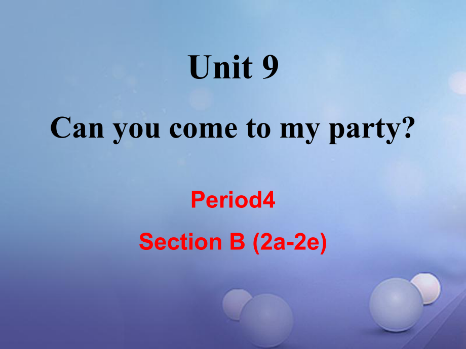 （成都专版）八年级英语上册 Unit 9 Can you come to my party Section B（2a-2e）教学课件 （新版）人教新目标版_第1页