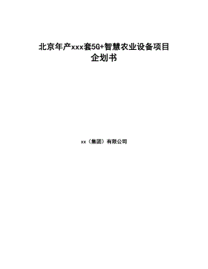 北京年产xxx套5G+智慧农业设备项目企划书(DOC 82页)